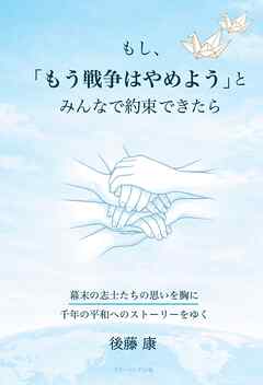 もし、「もう戦争はやめよう」と、みんなで約束できたら　幕末の志士たちの思いを胸に千年の平和へのストーリーをゆく