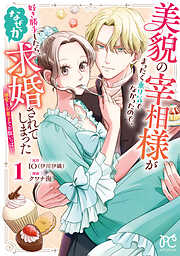 【期間限定　試し読み増量版】美貌の宰相様がまったく乗り気でなかったので、好き勝手したら、なぜか求婚されてしまった 溺愛とお菓子でお腹いっぱい