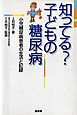 知ってる？　子どもの糖尿病　　小児糖尿病患者の生活と記録