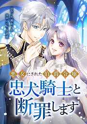 【期間限定　無料お試し版】悪女にされた伯爵令嬢、忠犬騎士と断罪します