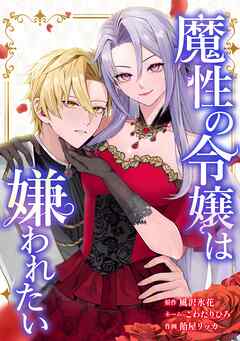 【期間限定　無料お試し版】魔性の令嬢は嫌われたい～次期公爵様からの溺愛には騙されません～