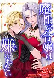 【期間限定　無料お試し版】魔性の令嬢は嫌われたい～次期公爵様からの溺愛には騙されません～