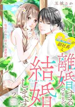 【期間限定　無料お試し版】推し似の副社長と離婚するつもりで結婚します～塩対応から始まる溺愛婚～