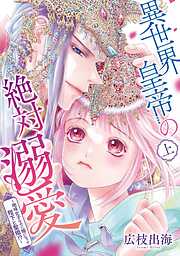 【期間限定　無料お試し版】異世界皇帝の絶対溺愛 ～地味女子なのに姫になって陛下と聖婚！？～