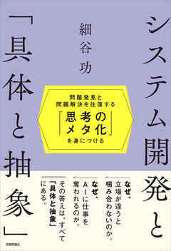 システム開発と「具体と抽象」～問題発見と問題解決を往復する「思考のメタ化」を身につける～