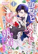 即クビになりたいメイドなのに、冷血皇子に執着されています【単行本版】
