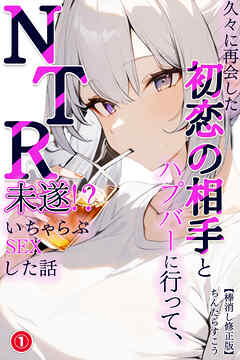 久々に再会した初恋の相手とハプバーに行って、NTR未遂！？いちゃらぶSEXした話①(単話)【棒消し修正版】