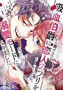 【期間限定　無料お試し版】元婚約者から逃げるため吸血伯爵に恋人のフリをお願いしたら、なぜか溺愛モードになりました（１）
