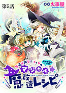魔導技師セレフィアのマジカル☆魔改造レシピ【単話】５