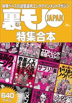 裏モノＪＡＰＡＮ【特集】★超ボリューム版６４０ページ★１２冊★全国４７都道府県を代表する最高のフーゾク★エロトレンド年間ベスト★おっさん５０人の体験から学ぶ★夢のようなエロい楽園３０