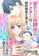 【期間限定　無料お試し版】溺甘パパな幼馴染みドクターは、婚約破棄を選んで秘密のママになった私を執着愛で逃がさない【分冊版】