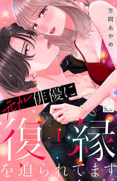【期間限定　試し読み増量版】元カレ俳優に復縁を迫られてます（１）
