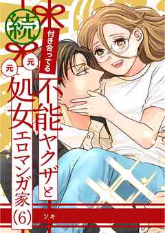 付き合ってる（元）不能ヤクザと（元）処女エロマンガ家【同人版】  （6）  続