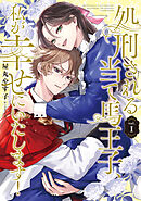 【期間限定　試し読み増量版】処刑される当て馬王子、私が幸せにいたします！