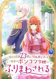 【期間限定　試し読み増量版】婚約破棄23回の冷血貴公子は田舎のポンコツ令嬢にふりまわされる【電子単行本版】