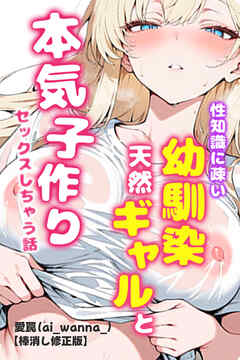 性知識に疎い幼馴染天然ギャルと本気子作りセックスしちゃう話【棒消し修正版】