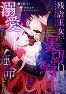 残虐王女は裏切りの騎士に溺愛される運命でした【単行本版】