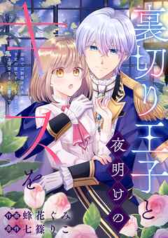 裏切り王子と夜明けのキスを 原作では断罪される予定の彼ですが、今のところ私を溺愛するのに夢中です【単行本版】