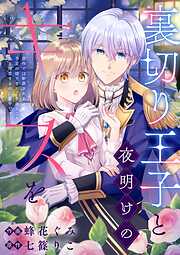 裏切り王子と夜明けのキスを 原作では断罪される予定の彼ですが、今のところ私を溺愛するのに夢中です【単行本版】