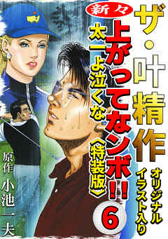 ザ・叶精作　新々・上ってなンボ！！太一よ泣くな6<オリジナルイラスト入り特装版>