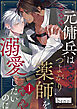 元傭兵はつよがり薬師を溺愛したいのに【単話版】１