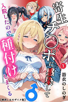 寄生チ〇ポに感染して入院したので種付けしまくる①(単話)【棒消し＆モザイク版】