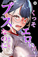 ブスなのにくっそエロい！！⑤(単話)【棒消し修正版】