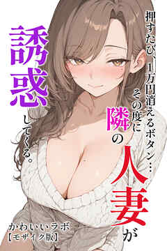 押すたび、1万円消えるボタン…その度に隣の人妻が誘惑してくる。【モザイク版】