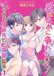 【期間限定　無料お試し版】私のために争わないで！うっかり居候先でモテ期襲来01