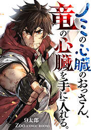 【期間限定　無料お試し版】ノミの心臓のおっさん、竜の心臓を手に入れる。