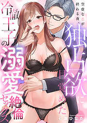 空虚な恋が終わる夜。独占欲に目覚めた冷徹王子の溺愛絶倫セックス(1)