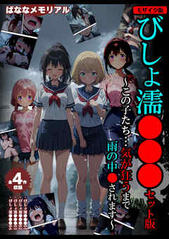 【全4作収録】びしょ濡●●● セット版　～この子たち…気が狂うまで雨の中●されます～ モザイク版