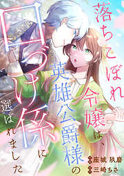 【期間限定　試し読み増量版】落ちこぼれ令嬢は、英雄公爵様の口づけ係に選ばれました【単行本版】