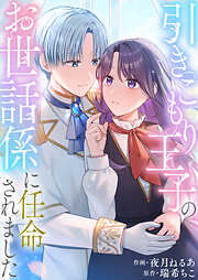 【期間限定　試し読み増量版】引きこもり王子のお世話係に任命されました【単行本版】