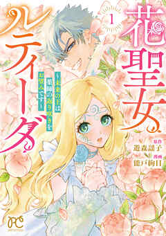 【期間限定　試し読み増量版】花聖女ルティーダ～未来の王は薬師の返り咲きをお望みです～　1