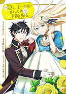 【期間限定　試し読み増量版】皇帝の隠し子の令嬢は暴れん坊公爵令息の手綱を握る。
