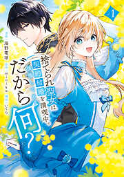 【期間限定　試し読み増量版】捨てられ聖女は契約結婚を満喫中。後悔してる？だから何？（１）　【電子限定描きおろしカラーペーパー付き】