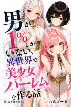 男が1％しかいない異世界で美少女ハーレムを作る話【白抜き修正版】