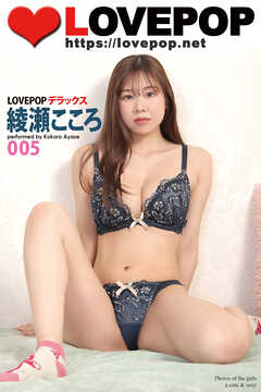 LOVEPOP デラックス　綾瀬こころ　005