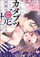 カタブツ同期の堤くん 圧がつよめのイキすぎ求愛（分冊版）　【第2話】