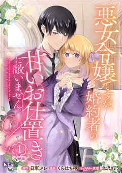 【期間限定　無料お試し版】悪女令嬢ですが、婚約者の甘いお仕置きに敵いません　分冊版（１）