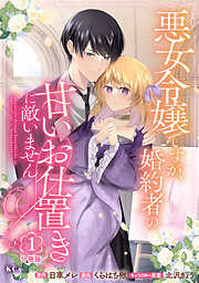 【期間限定　無料お試し版】悪女令嬢ですが、婚約者の甘いお仕置きに敵いません　分冊版（１）
