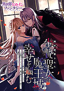 【期間限定　試し読み増量版】婚約破棄された生贄聖女は魔王城にて幸せを掴む　～世界を滅ぼしたいと魔王に懇願したはずが「この世界がなくなったら君と愛が育めないから却下だ」と溺愛されています～
