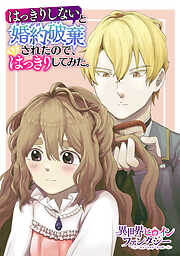 【期間限定　試し読み増量版】はっきりしないと婚約破棄されたので、はっきりしてみた。