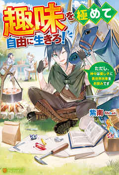 【期間限定　無料お試し版】趣味を極めて自由に生きろ！　ただし、神々は愛し子に異世界改革をお望みです