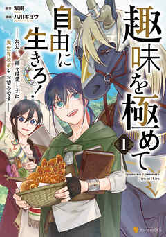 【期間限定　試し読み増量版】趣味を極めて自由に生きろ！　ただし、神々は愛し子に異世界改革をお望みです１
