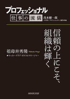 プロフェッショナル 仕事の流儀 祖母井秀隆 サッカークラブ ゼネラルマネージャー 信頼の上にこそ 組織は輝く 漫画 無料試し読みなら 電子書籍ストア ブックライブ