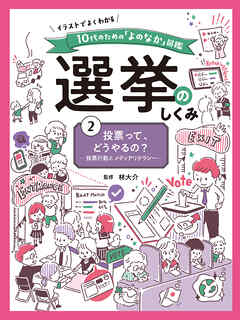 投票って、どうやるの？　投票行動とメディアリテラシー２　イラストでよくわかる　１０代のための「よのなか」図鑑　選挙のしくみ