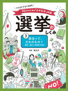 政治って、だれのもの？　議員・議会と有権者の役割３　イラストでよくわかる　１０代のための「よのなか」図鑑　選挙のしくみ