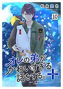 オレの弟がかわいすぎる話をする。＋ 10話